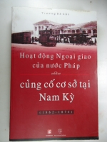 S84/ hoạt đông ngoại giao cuả Pháp nhằm củng cố cơ sở tại NAM KỲ 1862-1874 :Mới 460 trang